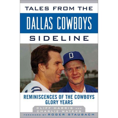 Cliff Harris,Charlie Waters,Roger Staubach’sTales from the Dallas Cowboys Sideline: Reminiscences of the Cowboys Glory Years (Tales from the Team) [Hardcover]2011